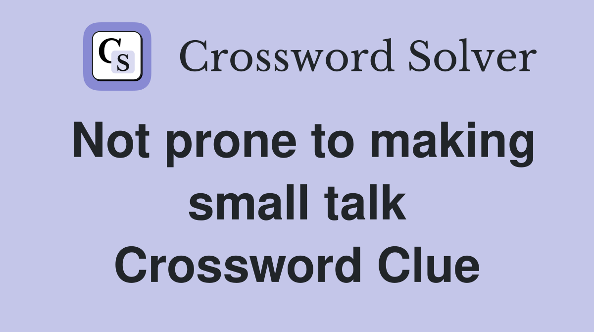 Not prone to making small talk Crossword Clue