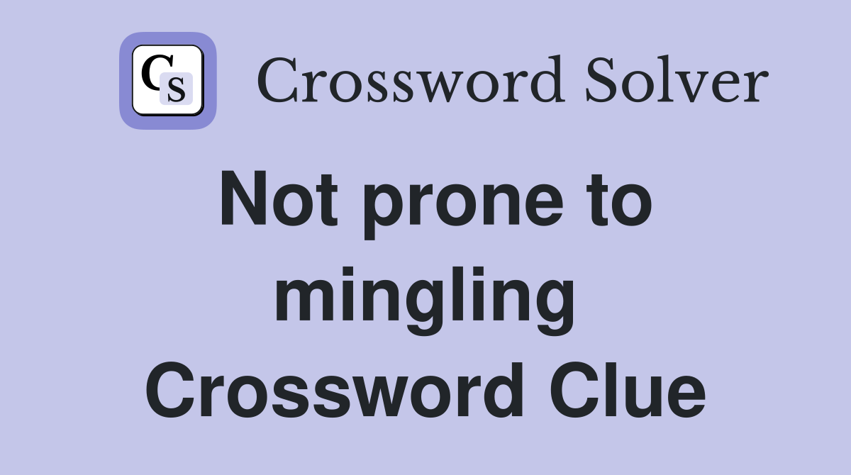 Not prone to mingling Crossword Clue