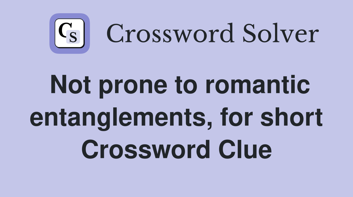 Not prone to romantic entanglements, for short Crossword Clue