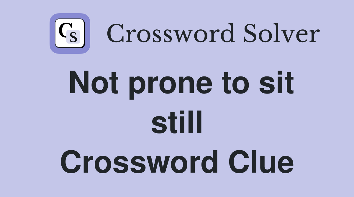 Not prone to sit still Crossword Clue