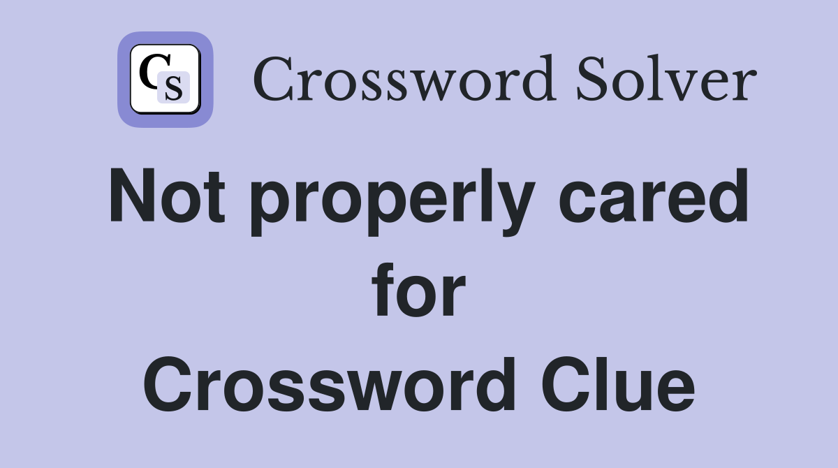 Not properly cared for Crossword Clue