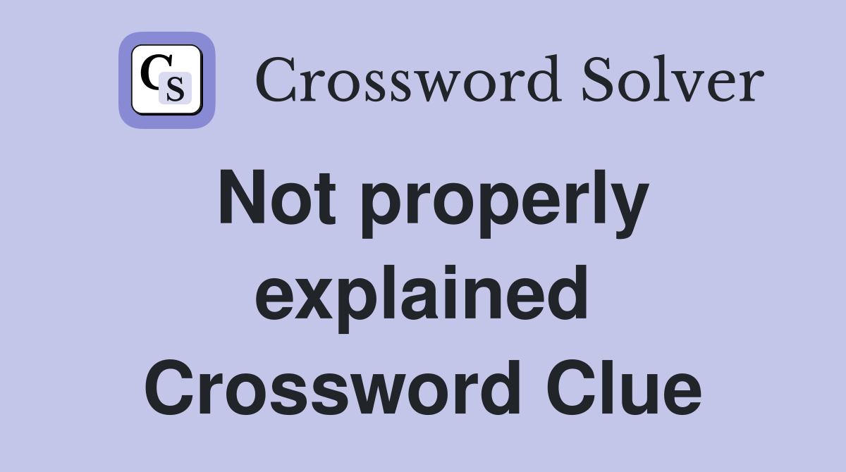 Not properly explained Crossword Clue