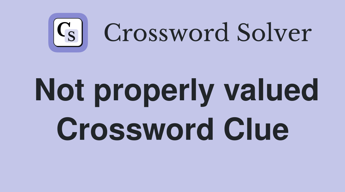 Not properly valued Crossword Clue