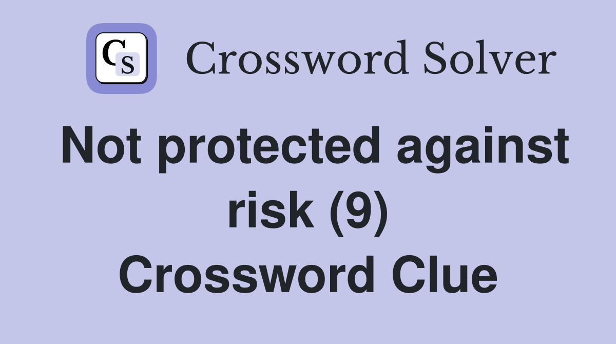 Not protected against risk (9) Crossword Clue