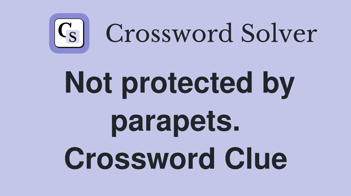 Not protected by parapets. Crossword Clue