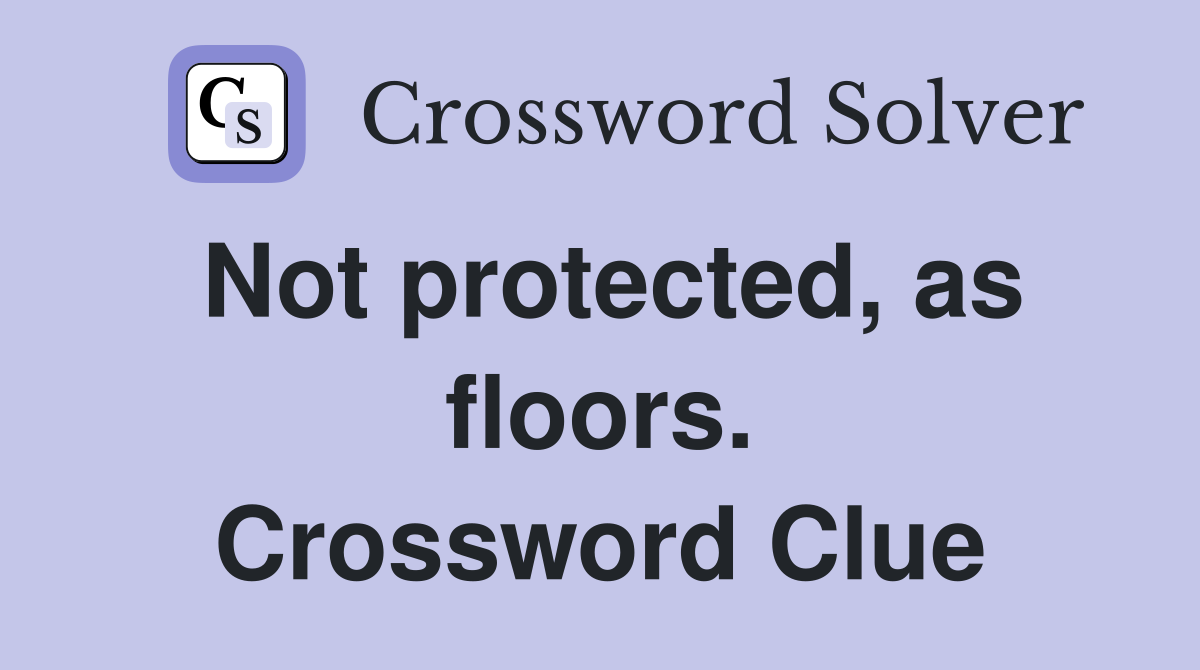 Not protected, as floors. Crossword Clue