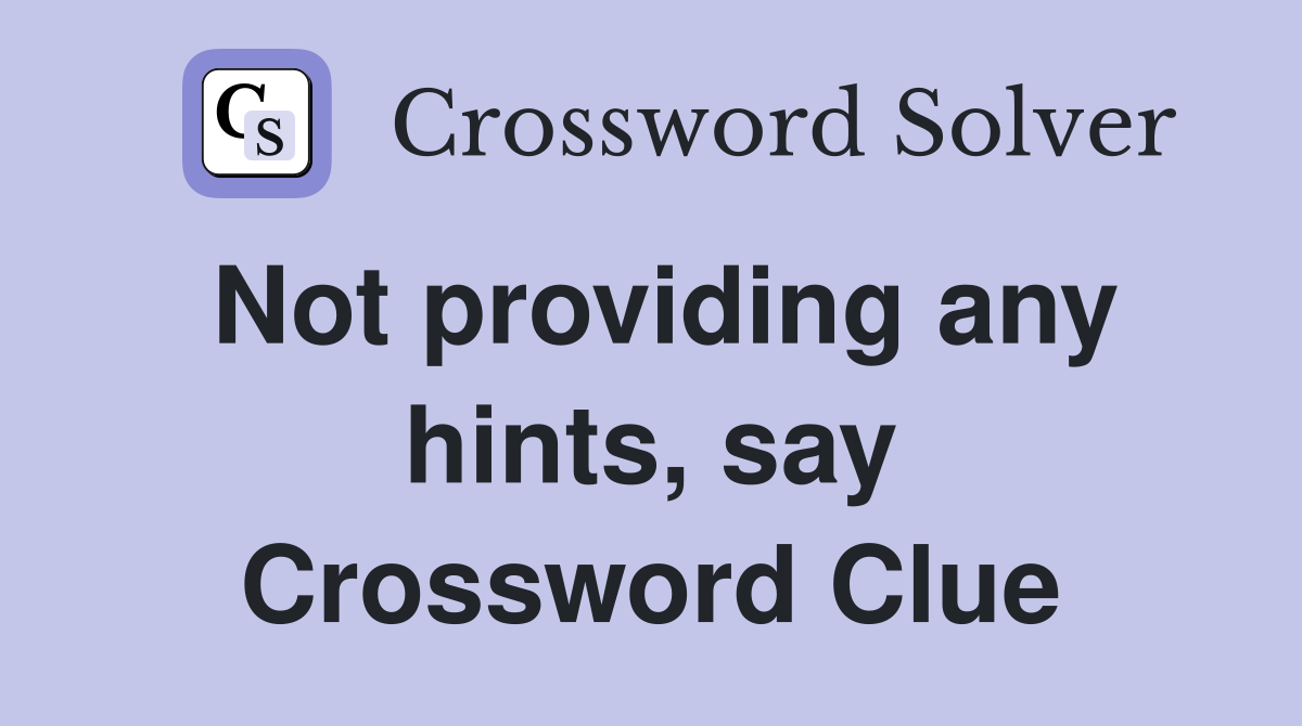 Not providing any hints, say Crossword Clue