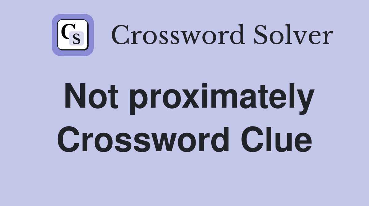 Not proximately Crossword Clue