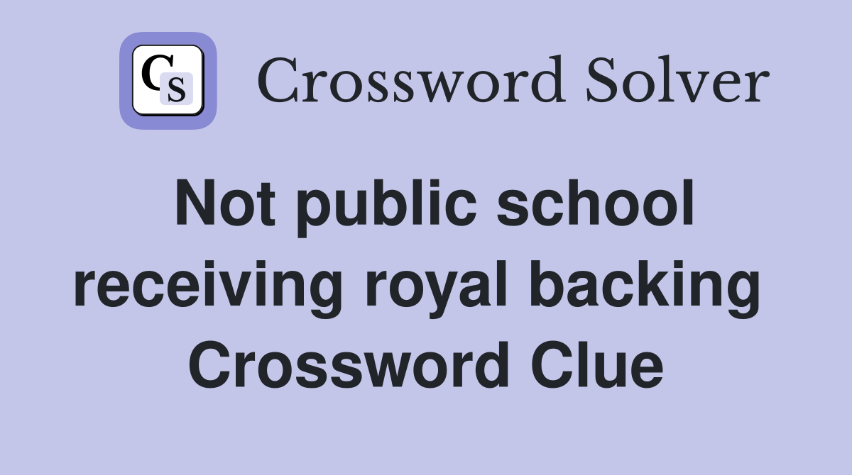 Not public school receiving royal backing  Crossword Clue