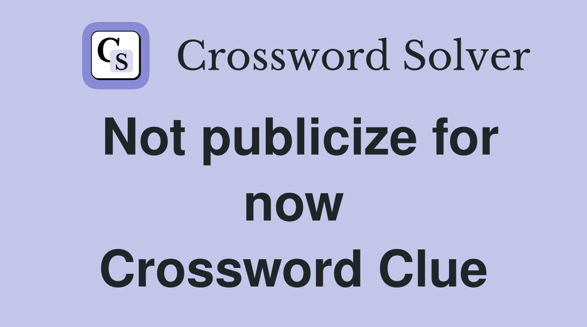 Not publicize for now Crossword Clue