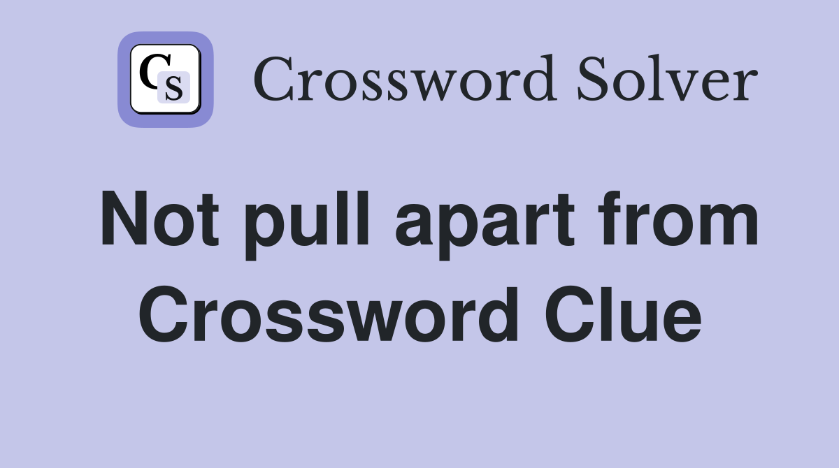 Not pull apart from Crossword Clue