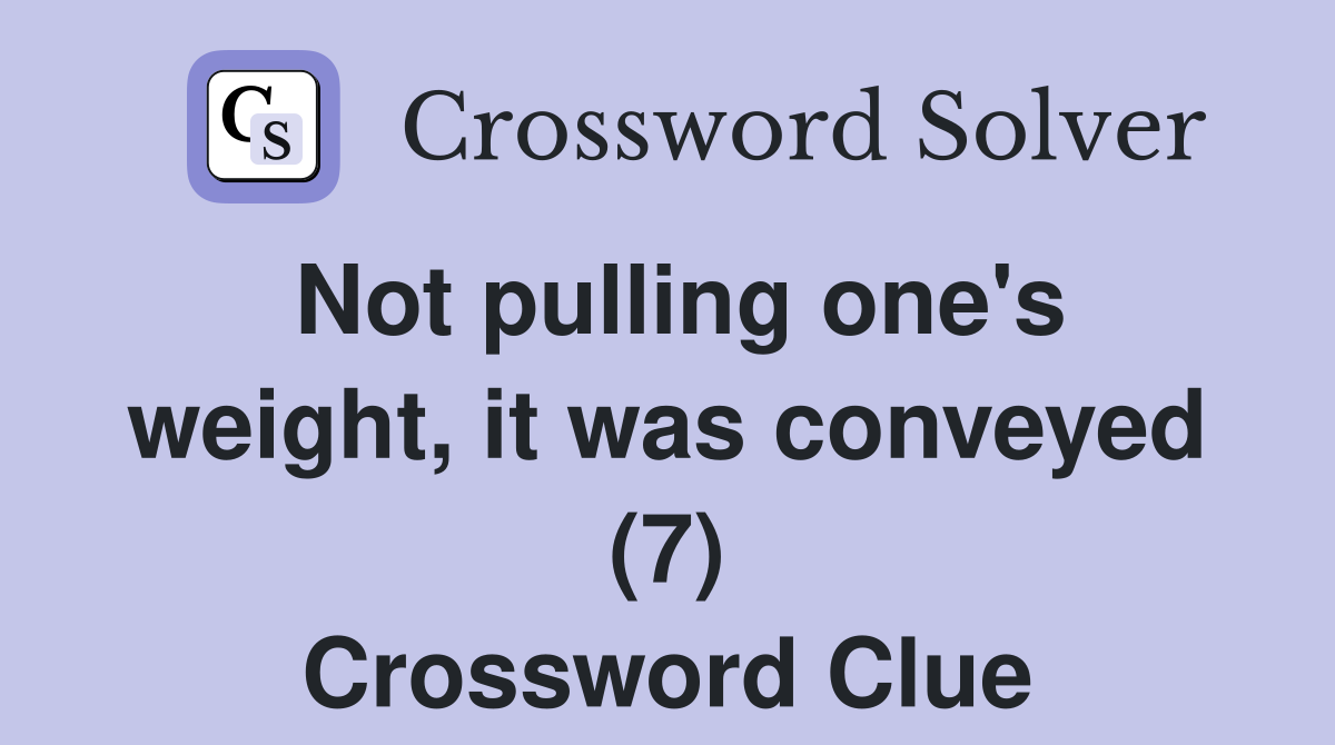Not pulling one's weight, it was conveyed (7) Crossword Clue