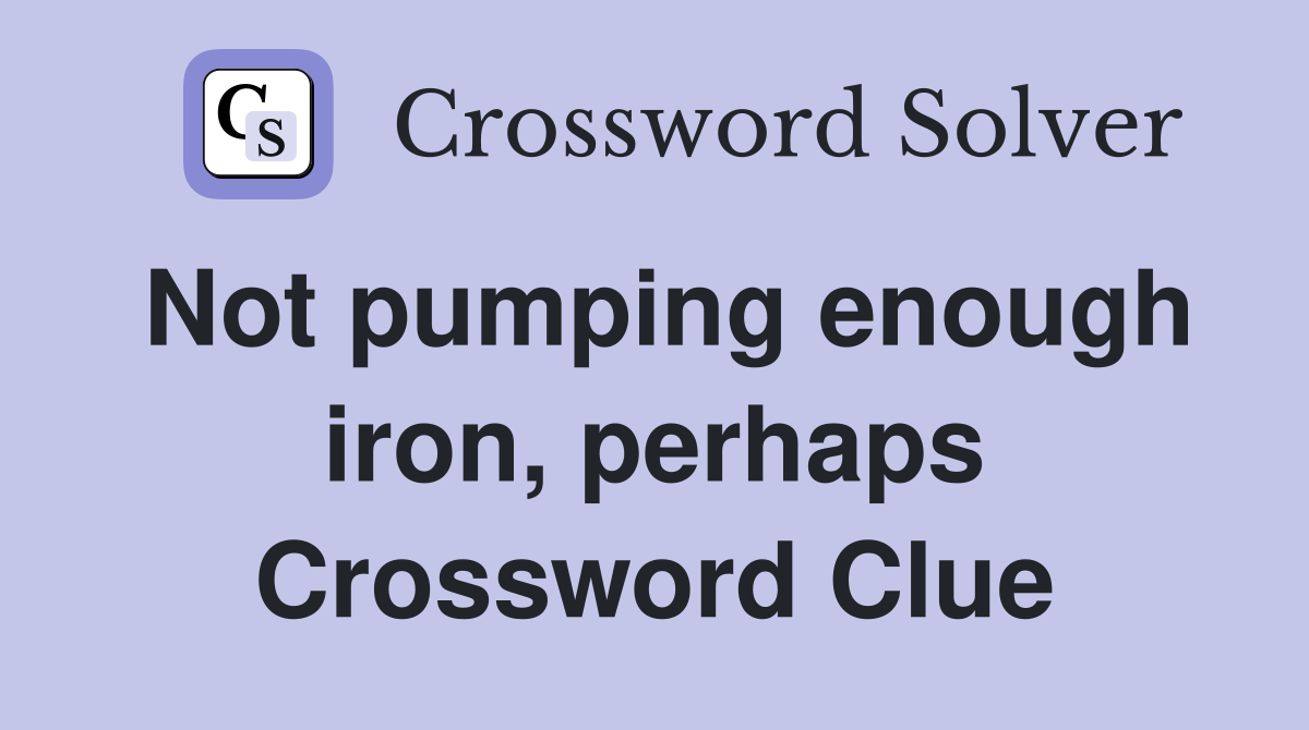 Not pumping enough iron, perhaps Crossword Clue