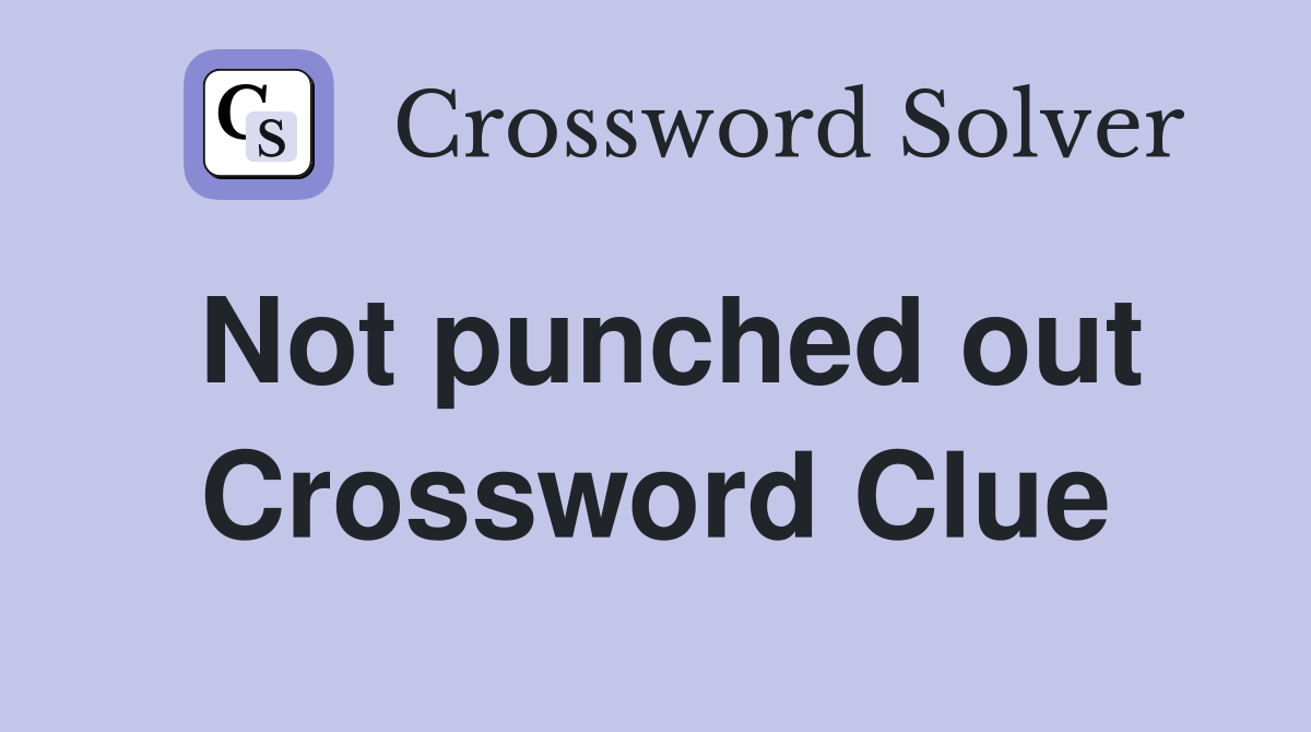 Not punched out Crossword Clue
