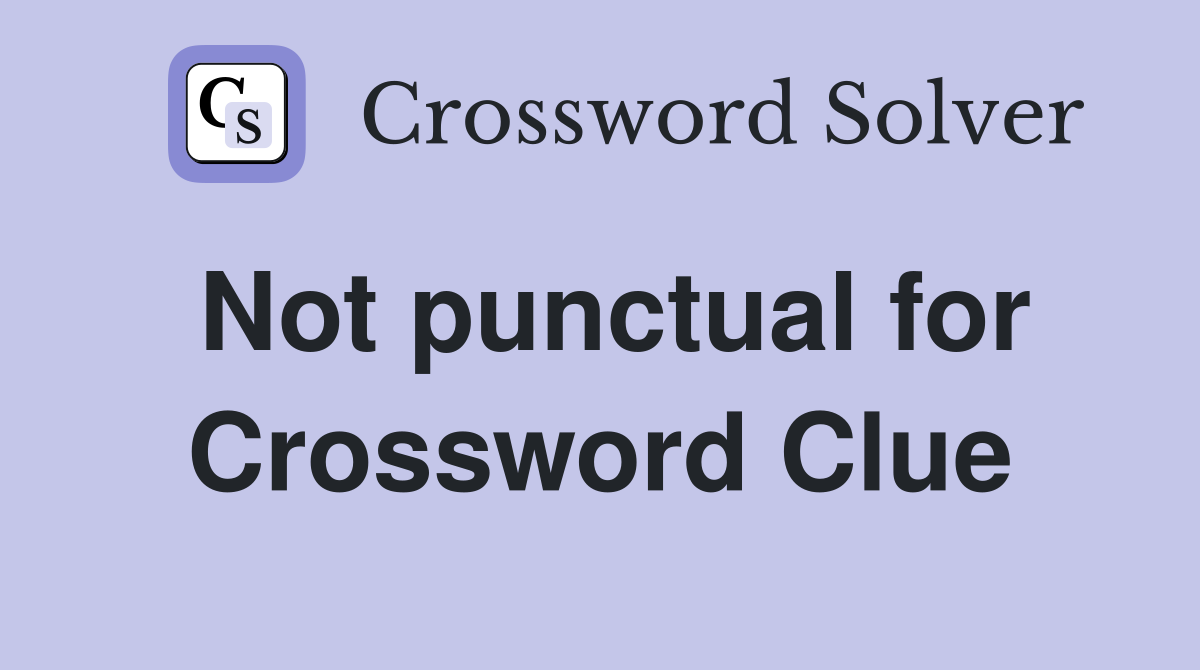 Not punctual for Crossword Clue