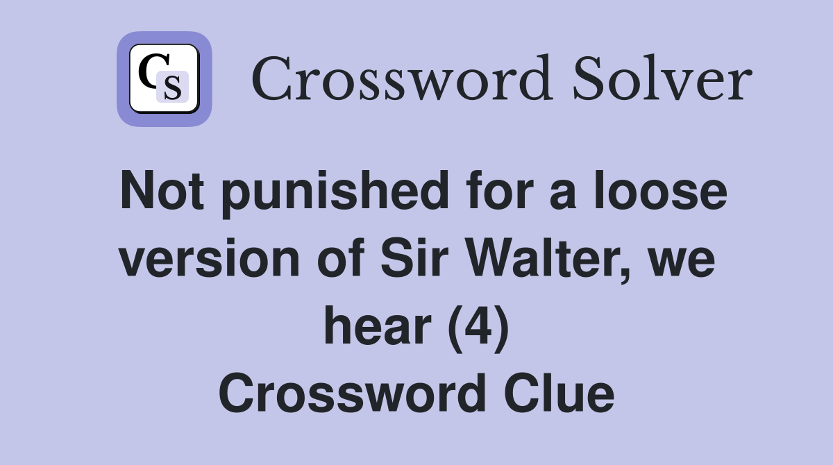 Not punished for a loose version of Sir Walter, we hear (4) Crossword Clue
