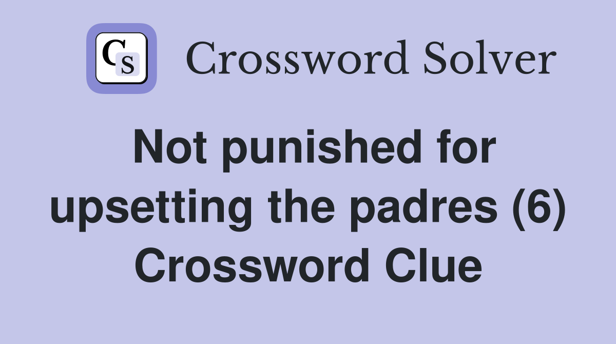 Not punished for upsetting the padres (6) Crossword Clue