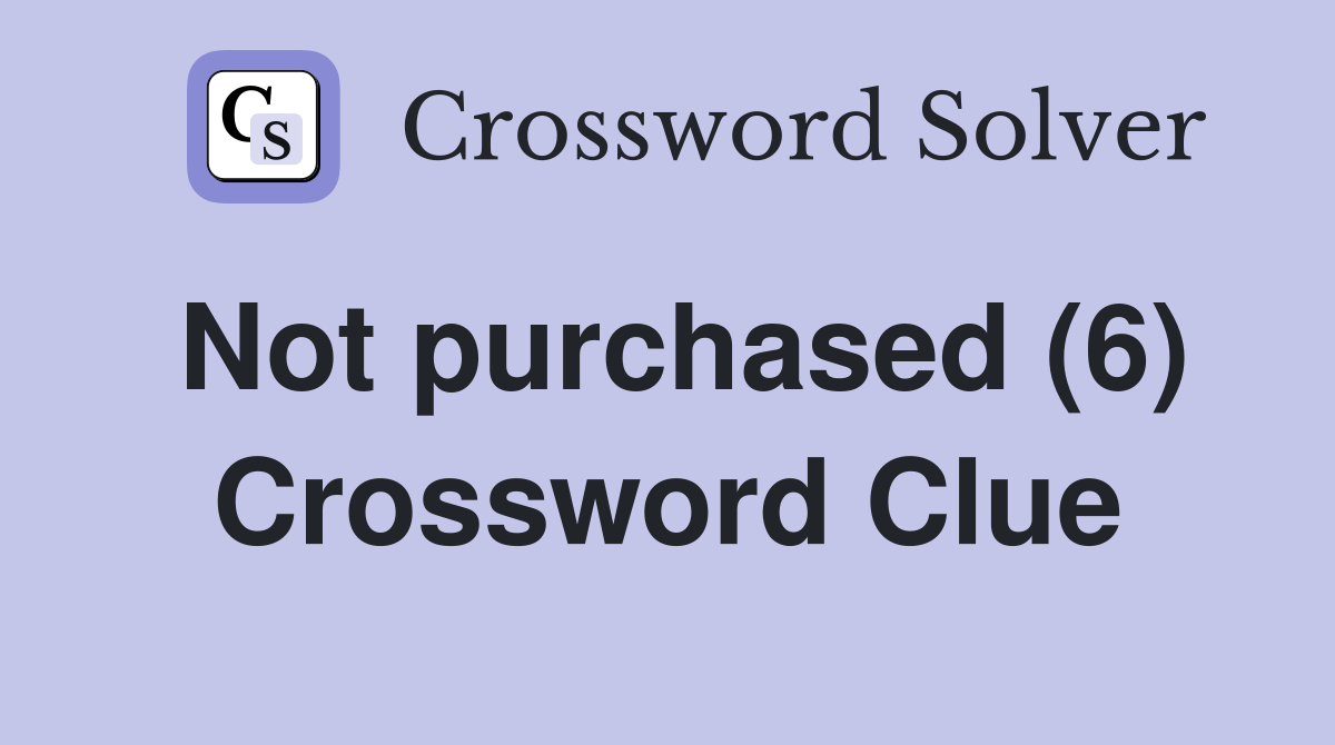 Not purchased (6) Crossword Clue