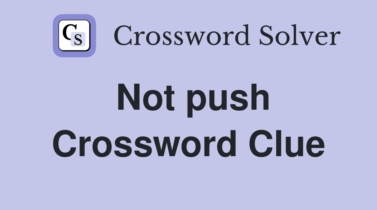 Not push Crossword Clue