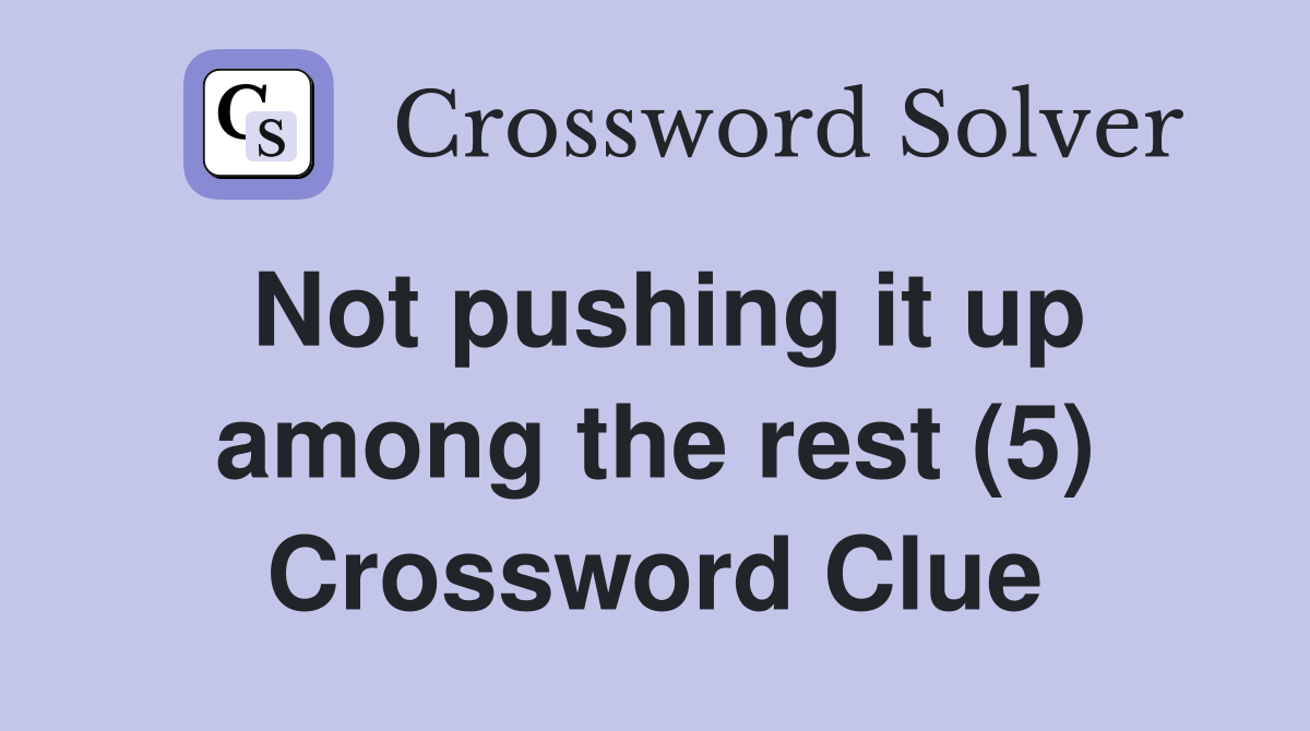 Not pushing it up among the rest (5) Crossword Clue