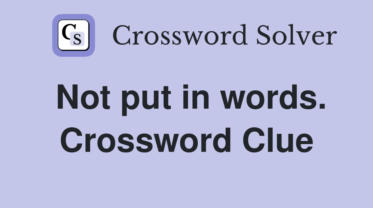 Not put in words. Crossword Clue
