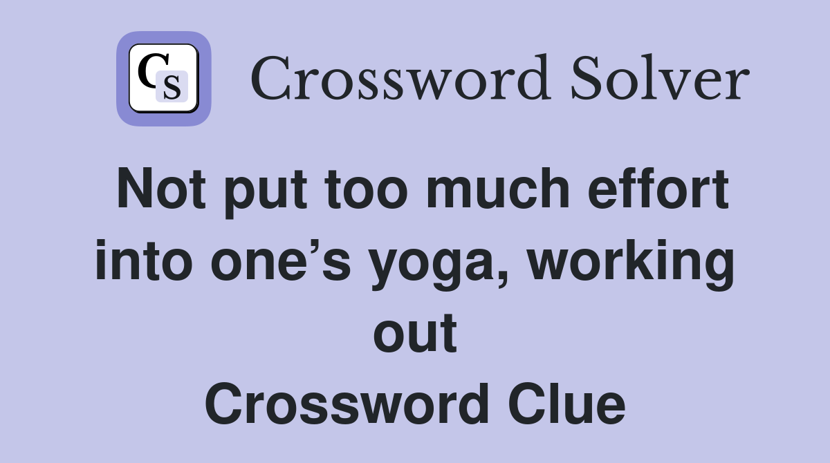 Not put too much effort into one’s yoga, working out Crossword Clue