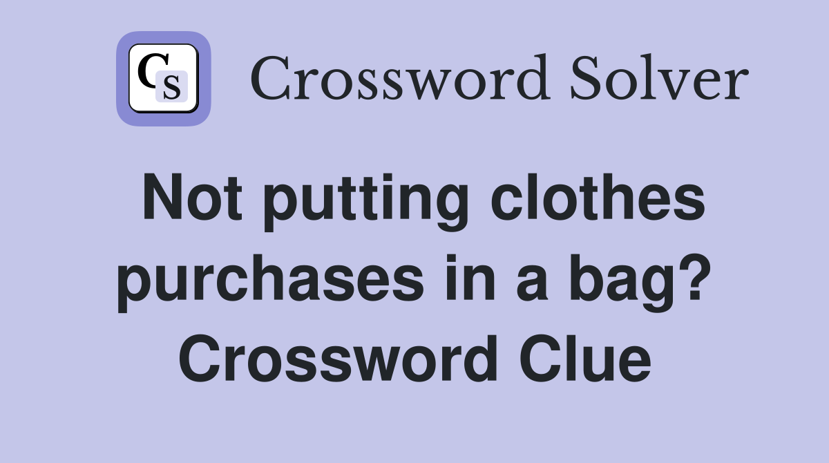 Not putting clothes purchases in a bag? Crossword Clue