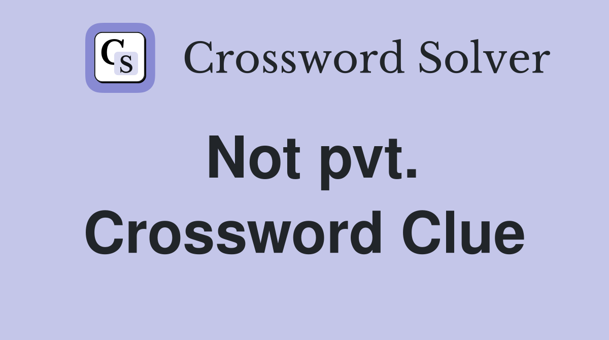Not pvt. Crossword Clue