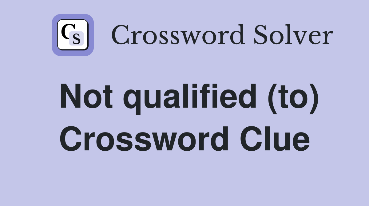 Not qualified (to) Crossword Clue