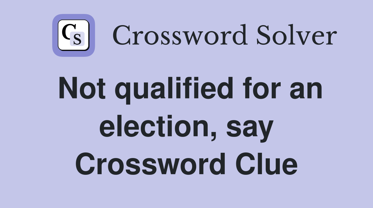 Not qualified for an election, say Crossword Clue