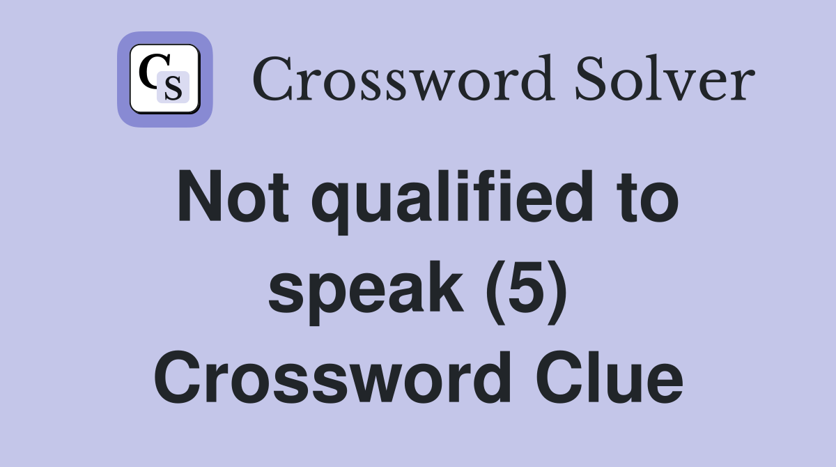 Not qualified to speak (5) Crossword Clue