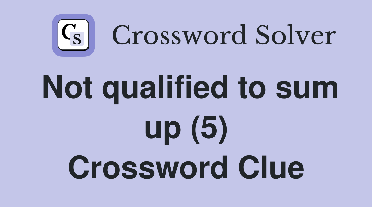Not qualified to sum up (5) Crossword Clue