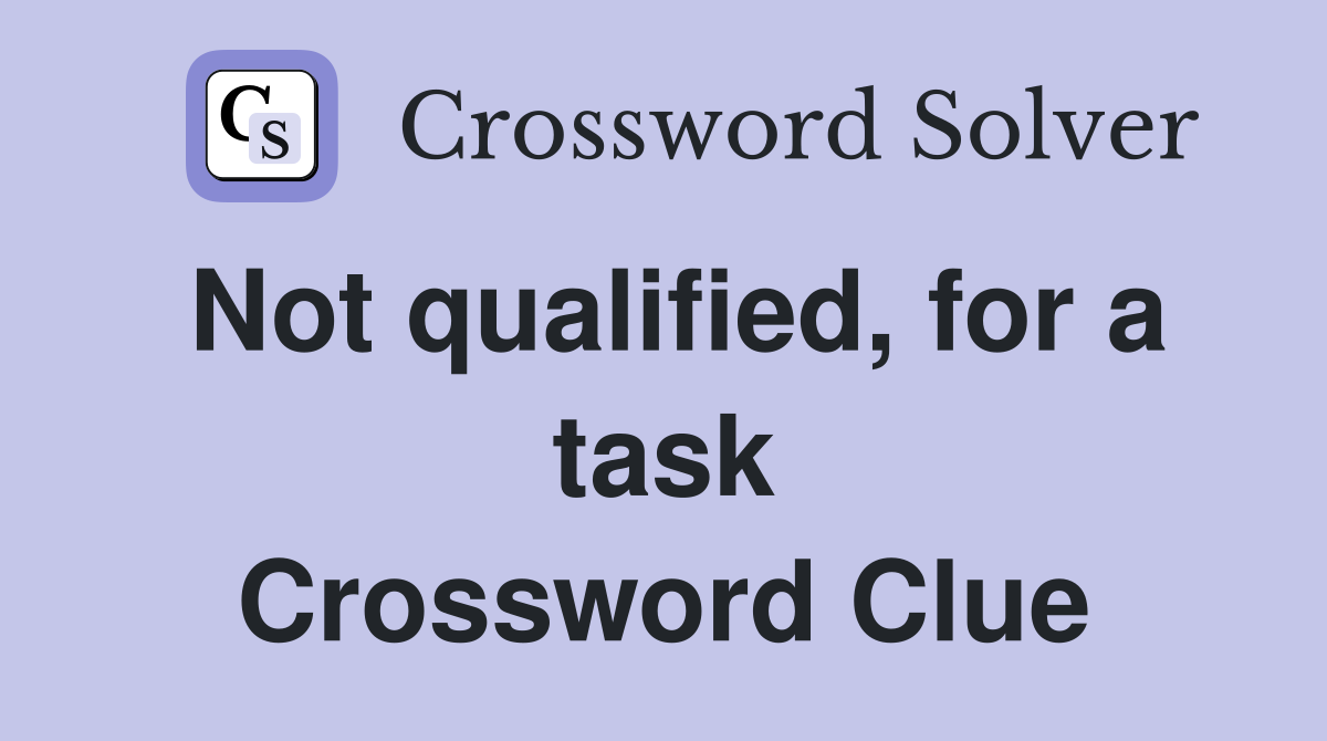 Not qualified, for a task Crossword Clue