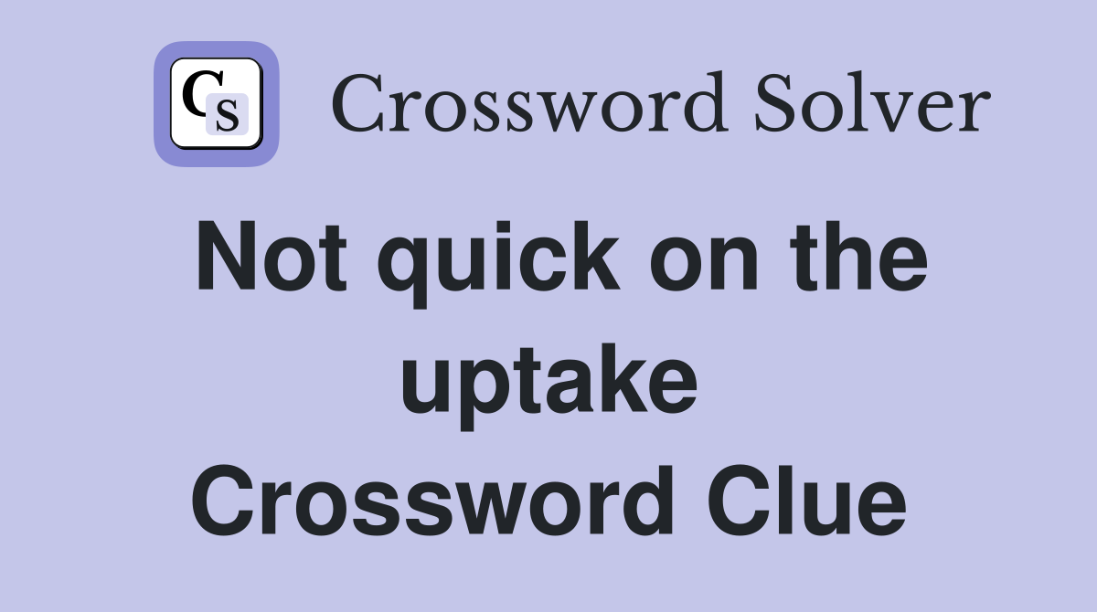 Not quick on the uptake Crossword Clue