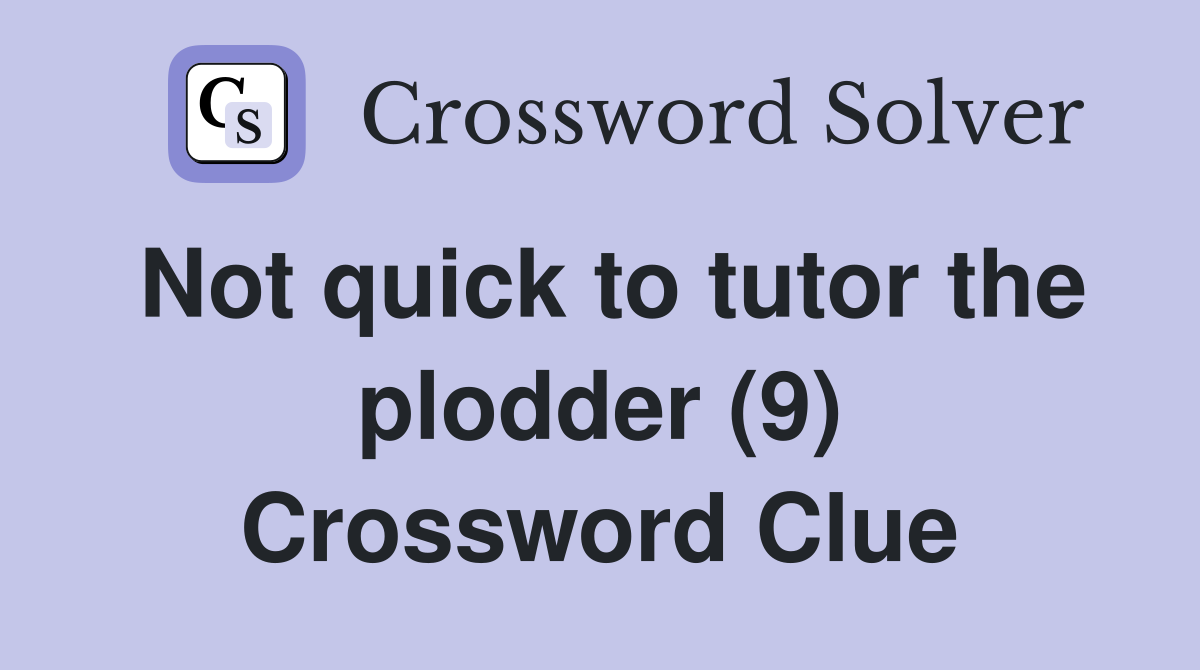 Not quick to tutor the plodder (9) Crossword Clue