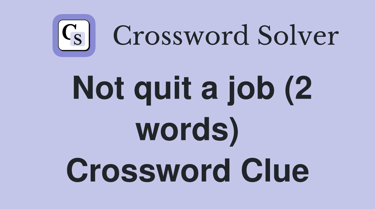 Not quit a job (2 words) Crossword Clue