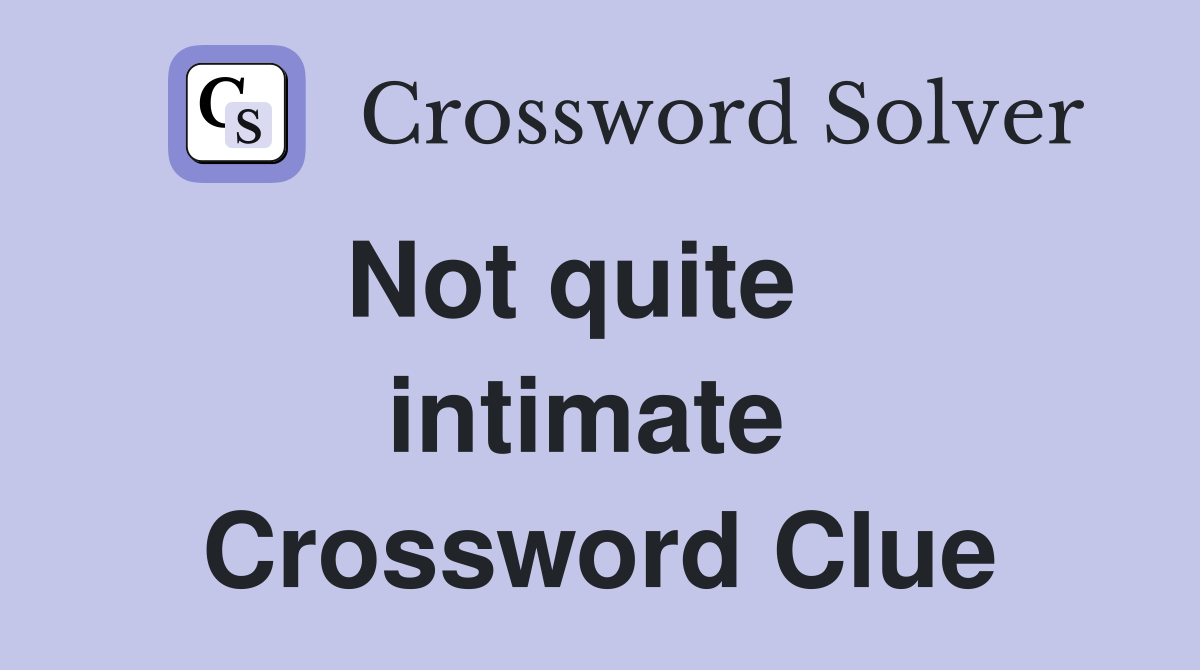 Not quite    intimate  Crossword Clue
