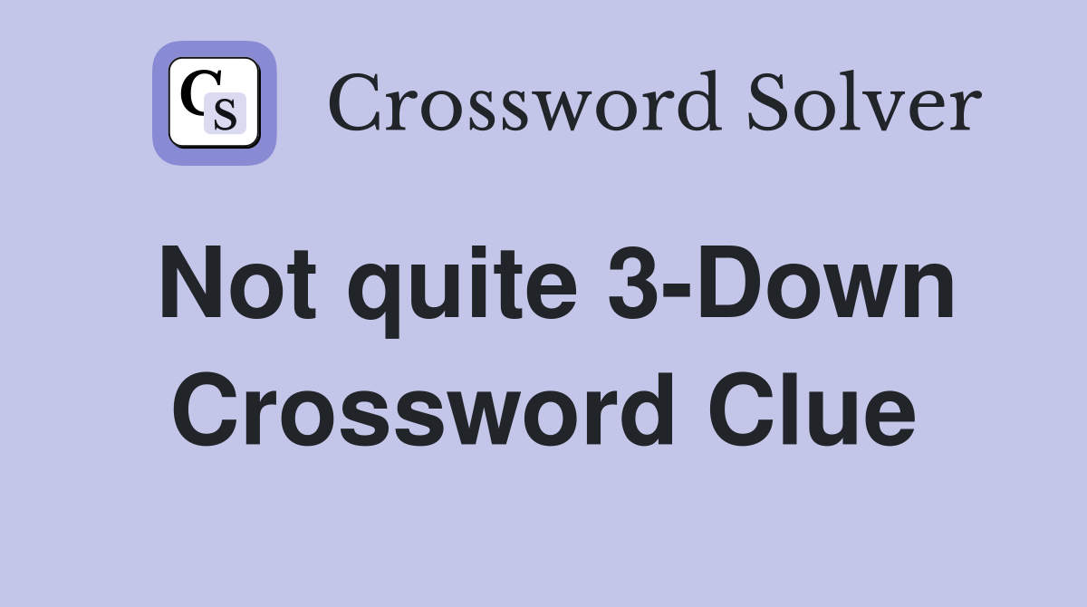 Not quite 3-Down Crossword Clue