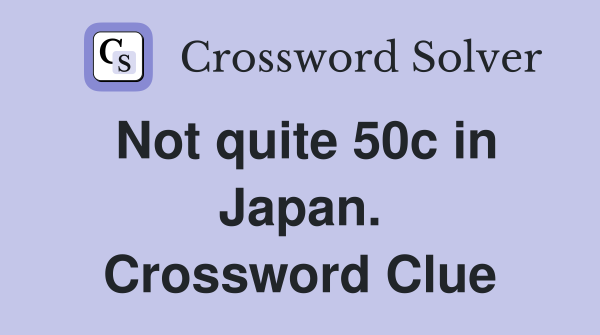 Not quite 50c in Japan. Crossword Clue