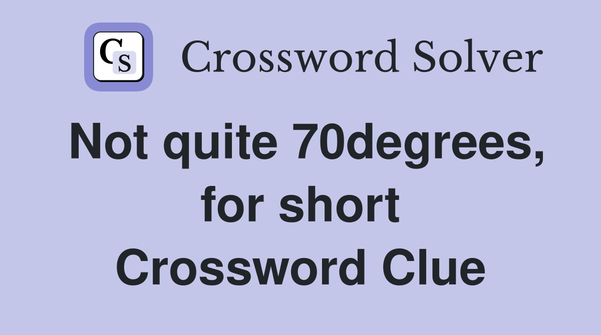 Not quite 70degrees, for short Crossword Clue