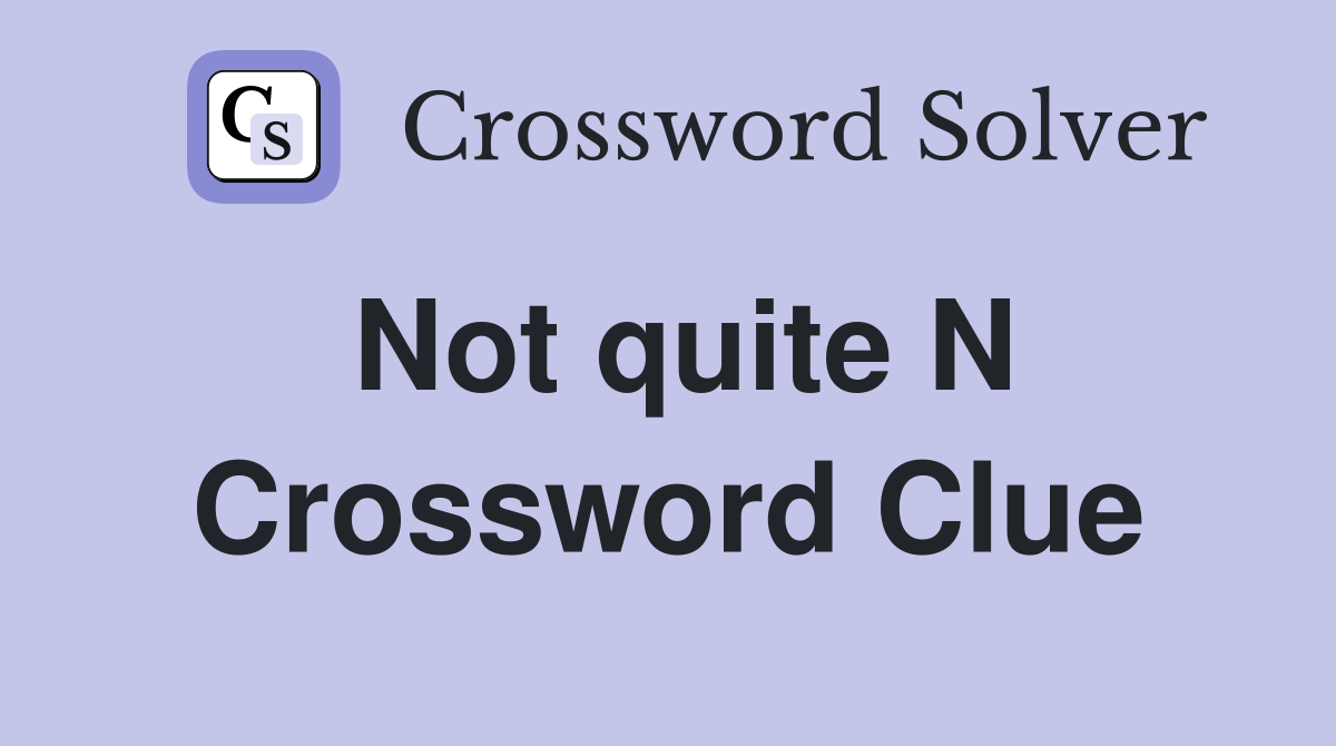 Not quite N Crossword Clue