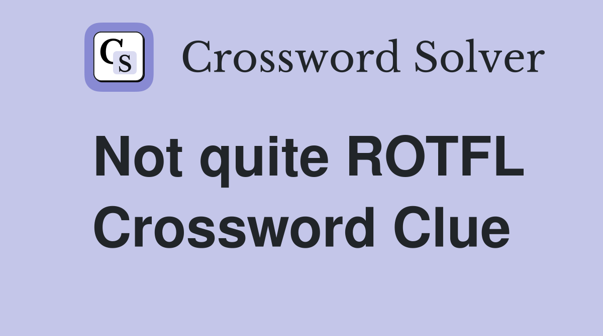Not quite ROTFL Crossword Clue