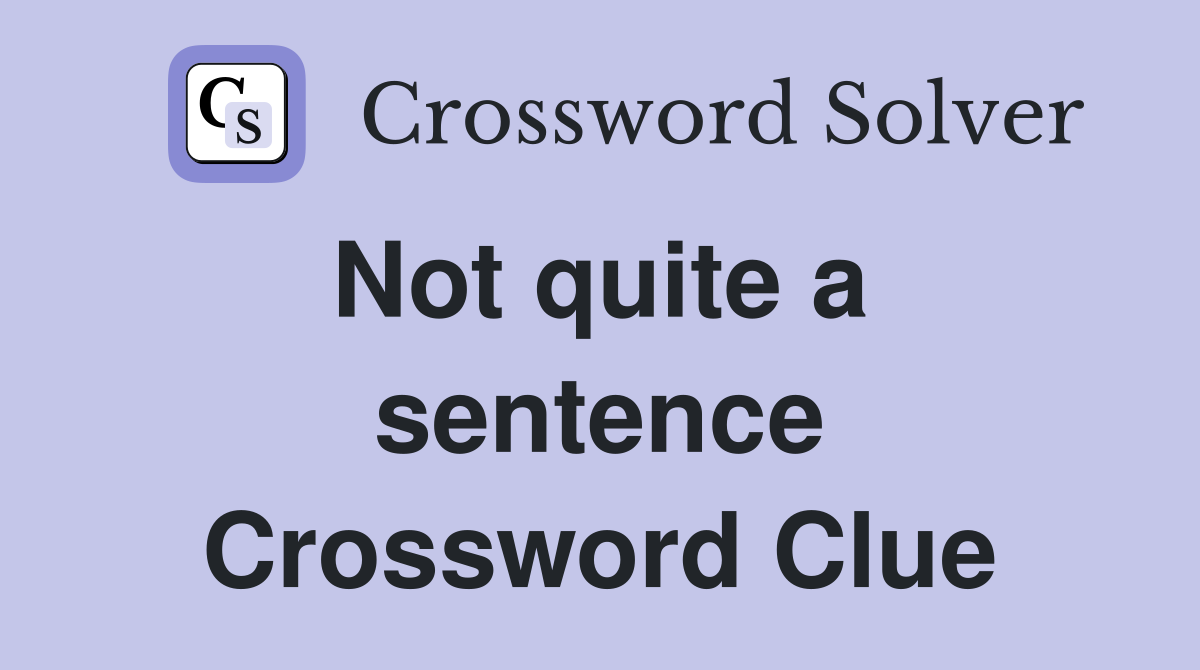 Not quite a  sentence Crossword Clue