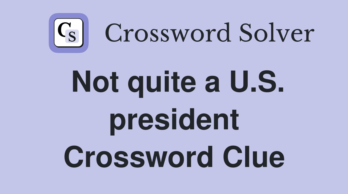 Not quite a U.S. president Crossword Clue