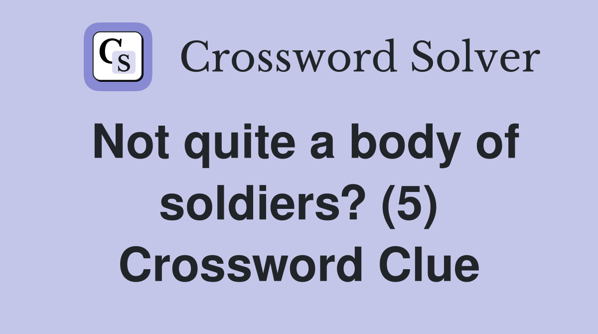 Not quite a body of soldiers? (5) Crossword Clue