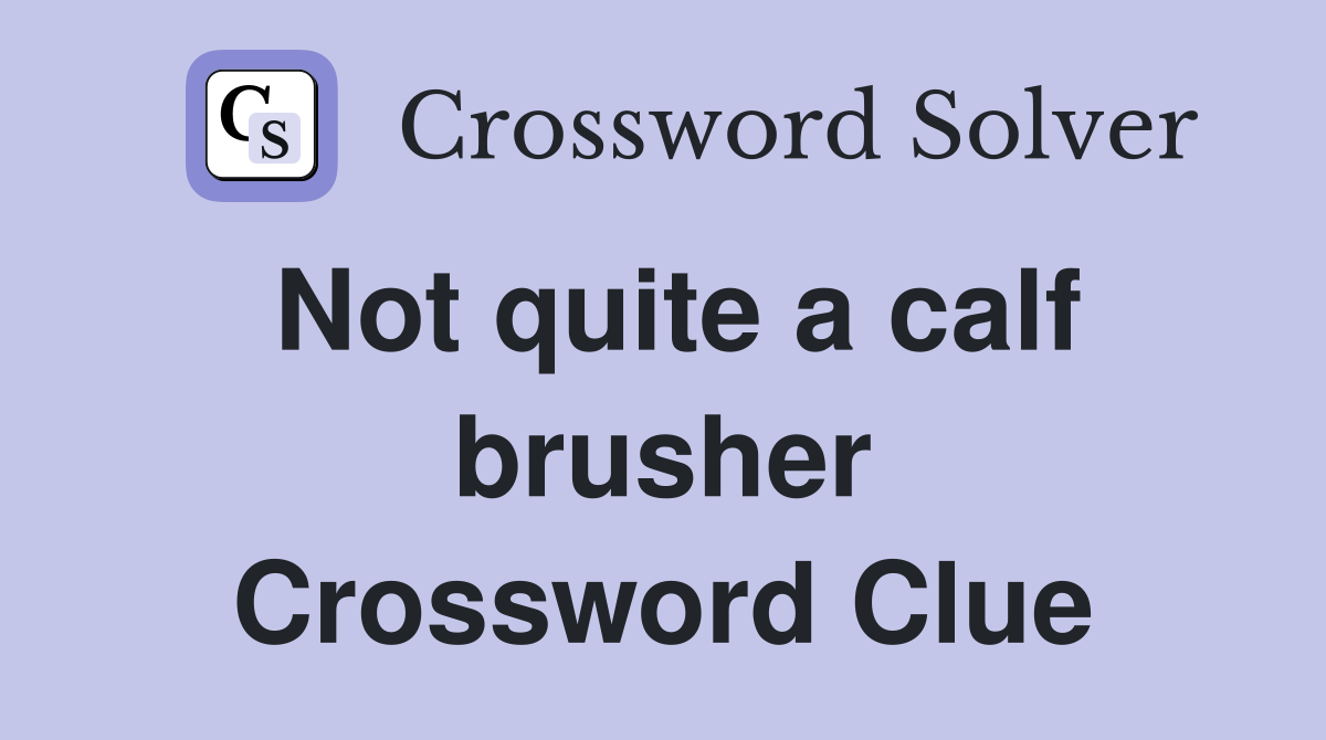 Not quite a calf brusher Crossword Clue