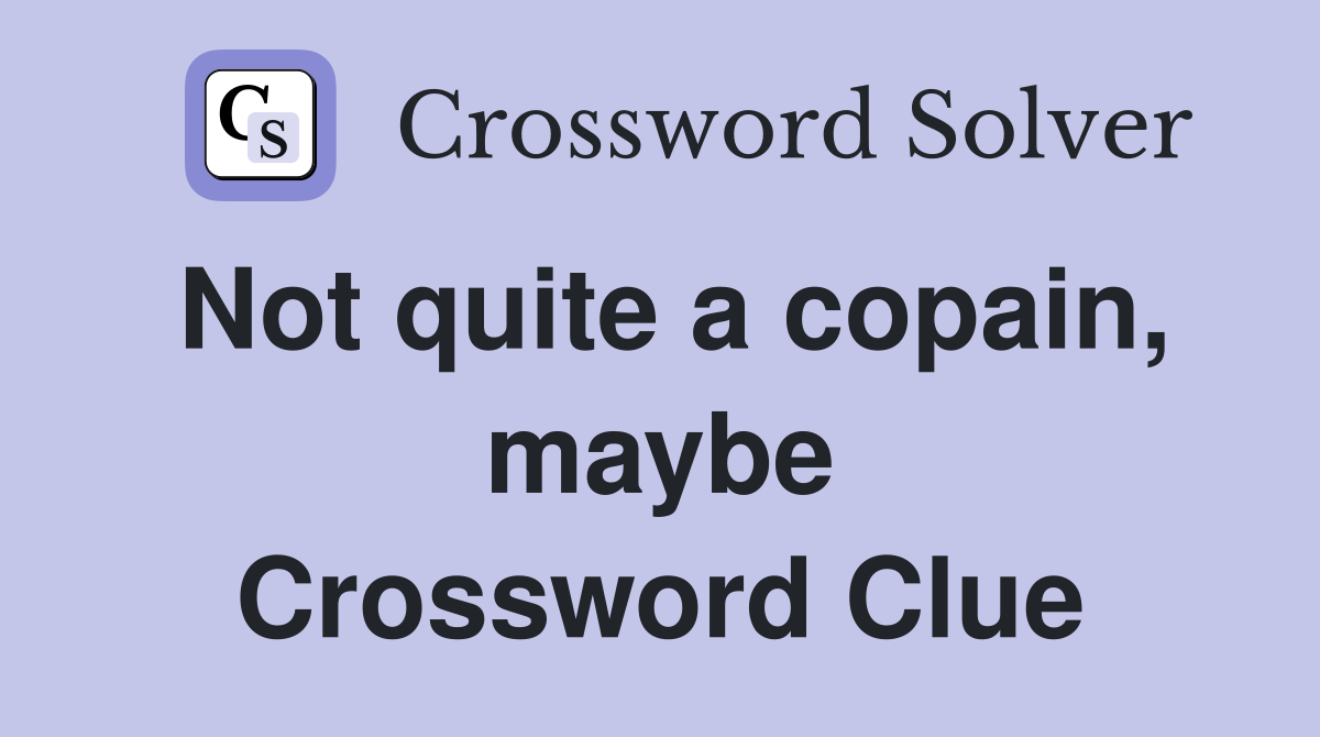 Not quite a copain, maybe Crossword Clue