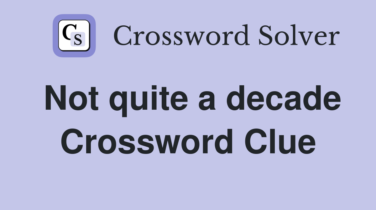 Not quite a decade Crossword Clue