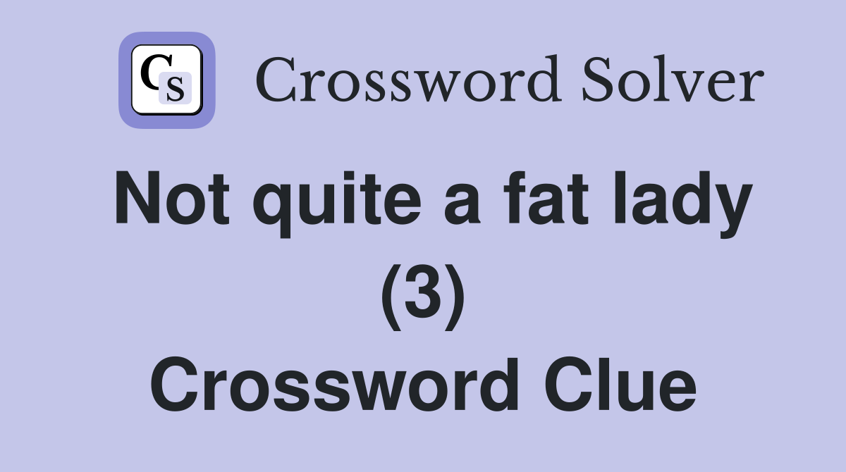 Not quite a fat lady (3) Crossword Clue