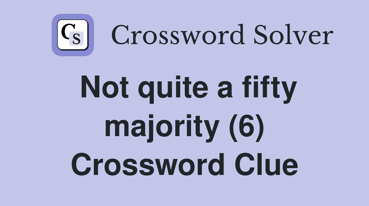 Not quite a fifty majority (6) Crossword Clue